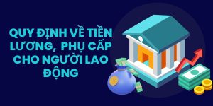 Quy định Về Chi Phí Tiền Lương Hợp Lý, Các Khoản Phụ Cấp Cho Người Lao động
