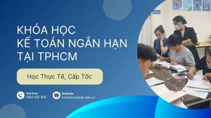 Khóa Học Kế Toán Ngắn Hạn Tại TPHCM – Học Thực Tế, Cấp Tốc